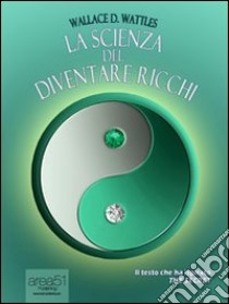 La scienza del diventare ricchi. E-book. Formato EPUB ebook di Wallace D. Wattles