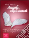 Angeli e angeli custodi. Scopri le 72 entità angeliche, i doni che dispensano ai loro protetti e le influenze energetiche sui segni zodiacali. E-book. Formato Mobipocket ebook di Beatrice Poggi