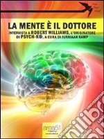 La mente è il dottore. Intervista a Robert Williams, l'originatore di PSYCH-K. E-book. Formato EPUB ebook