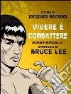 Vivere è combattere. Aforismi marziali e spirituali di Bruce Lee. E-book. Formato EPUB ebook