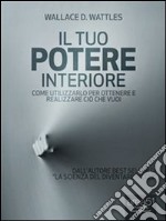 Il tuo potere interiore. Come utilizzarlo per ottenere e realizzare ciò che vuoi. E-book. Formato EPUB ebook