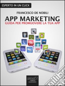 App marketing: guida per promuovere la tua app. E-book. Formato Mobipocket ebook di Francesco De Nobili