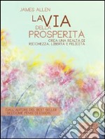 La via della prosperità. Crea una realtà di ricchezza, libertà e felicità. E-book. Formato EPUB ebook