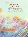 La via della prosperità. Crea una realtà di ricchezza, libertà e felicità. E-book. Formato EPUB ebook