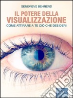 Il potere della visualizzazione: Come attirare a te ciò che desideri. E-book. Formato EPUB ebook