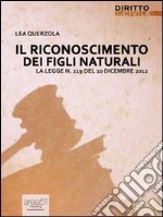 Il riconoscimento dei figli naturali. La legge n. 219 del 10 dicembre 2012. E-book. Formato EPUB ebook