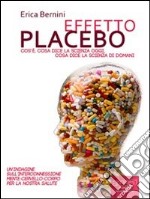 Effetto placebo. Cos'è, cosa dice la scienza oggi, cosa dice la scienza di domani. E-book. Formato Mobipocket ebook