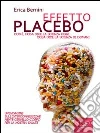 Effetto placebo. Cos'è, cosa dice la scienza oggi, cosa dice la scienza di domani. E-book. Formato Mobipocket ebook di Erica Bernini