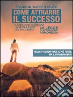 Come attrarre il successo: Il libro che ti insegna la vera legge del successo: La Legge di Attrazione Armoniosa. E-book. Formato EPUB ebook