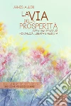 La via della prosperità. Crea una realtà di ricchezza, libertà e felicità. Audiolibro. Download MP3 ebook di James Allen