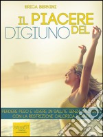 Il piacere del digiuno: Perdere peso e vivere in salute senza sacrifici con la restrizione calorica mirata. E-book. Formato EPUB ebook