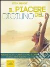 Il piacere del digiuno: Perdere peso e vivere in salute senza sacrifici con la restrizione calorica mirata. E-book. Formato EPUB ebook di Erica Bernini
