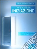 Iniziazione. Guida alla scoperta della verità suprema. Camminando con i maestri ascesi. E-book. Formato EPUB ebook