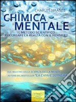 Chimica mentale. Il metodo scientifico per creare la realtà con il pensiero. E-book. Formato EPUB ebook