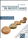 Come far denaro in modo sano. E-book. Formato Mobipocket ebook