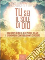 Tu sei il sole di Dio. Come risvegliare il tuo plesso solare e diventare un centro radiante di potere. E-book. Formato EPUB ebook