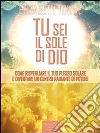 Tu sei il sole di Dio. Come risvegliare il tuo plesso solare e diventare un centro radiante di potere. E-book. Formato EPUB ebook di Elizabeth Towne