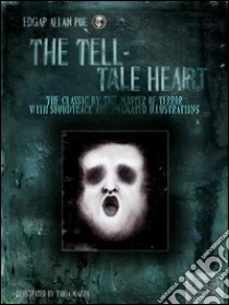 The Tell-Tale Heart: The Classic by the Master of Terror with Soundtrack and Animated Illustrations. E-book. Formato Mobipocket ebook di Edgar Allan Poe