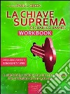 La chiave suprema workbook. Il libro degli esercizi del metodo supremo per ottenere ciò che vuoi dalla vita. E-book. Formato EPUB ebook