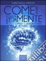 Come usare le forze della tua mente. Pensa e crea la tua vita. E-book. Formato EPUB ebook