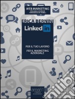 LinkedIn: per il tuo lavoro, per il marketing aziendale. E-book. Formato Mobipocket ebook