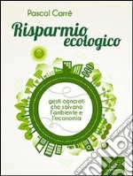 Risparmio ecologico. Gesti concreti che salvano l'economia e l'ambiente. E-book. Formato EPUB ebook