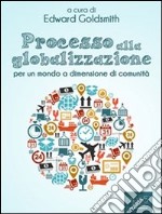 Processo alla globalizzazione. Per un mondo a dimensione di comunità. E-book. Formato Mobipocket