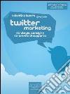 Twitter Marketing: Strategie, consigli e strumenti di supporto. E-book. Formato EPUB ebook di Valentina Lepore