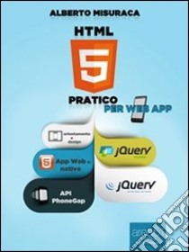 HTML5 pratico. Guida completa di HTML5 per le web app. E-book. Formato EPUB ebook di Alberto Misuraca