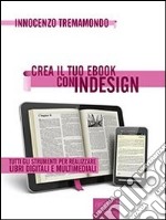 Crea il tuo ebook con InDesign. Tutti gli strumenti per realizzare libri digitali e multimediali. E-book. Formato EPUB ebook