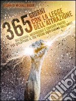 365 giorni con la Legge dell’Attrazione: Riflessioni, meditazioni e consigli pratici per sviluppare il tuo potere ogni giorno dell’anno. E-book. Formato EPUB ebook