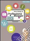 Professione Blogger: Crea, gestisci e lavora con il tuo blog. E-book. Formato EPUB ebook