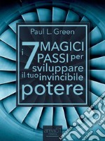 I 7 magici passi per sviluppare il tuo invincibile potere. E-book. Formato EPUB ebook