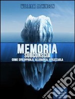 Memoria subconscia. Come svilupparla, allenarla, utilizzarla. E-book. Formato EPUB ebook