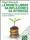 La moneta libera da inflazione e da interesse. Come funziona il sistema monetario e come cambiarlo. E-book. Formato EPUB ebook di Magrit Kennedy