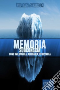 Memoria subconscia. Come svilupparla, allenarla, utilizzarla. Audiolibro. Download MP3 ebook di William Atkinson