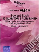 I 12 guaritori e altri rimedi. Il libro con la descrizione completa dei 38 originali fiori di Bach. E-book. Formato Mobipocket ebook