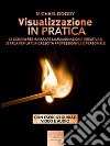 Visualizzazione in pratica. 12 lezioni per imparare l'immaginazione creativa e usarla per la tua crescita professionale e personale. E-book. Formato EPUB ebook