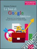 Le basi di Google Analytics: Potenzia il tuo business online con gli strumenti di analisi Google. E-book. Formato EPUB ebook