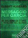 Messaggio per Garcia. E-book. Formato Mobipocket ebook di Elbert Hubbard