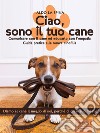 Ciao, sono il tuo caneComunicare con il cane ed educarlo con l’empatia. E-book. Formato EPUB ebook