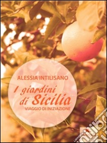 I giardini di Sicilia. E-book. Formato EPUB ebook di Alessia Intilisano