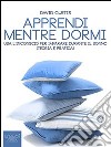 Apprendi mentre dormi: Usa l’inconscio per imparare durante il sonno (teoria e pratica). E-book. Formato EPUB ebook