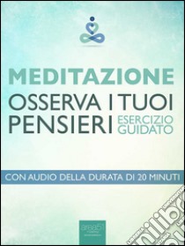 Meditazione. Osserva i tuoi pensieri: Esercizio guidato. E-book. Formato Mobipocket ebook di Paul L. Green