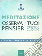 Meditazione. Osserva i tuoi pensieri: Esercizio guidato. E-book. Formato EPUB ebook