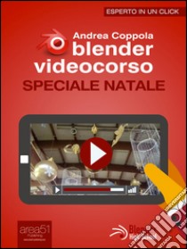 Blender videocorso. Speciale Natale. E-book. Formato Mobipocket ebook di Andrea Coppola