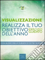 Visualizzazione. Realizza il tuo obiettivo dell’anno: Esercizio guidato. E-book. Formato EPUB ebook