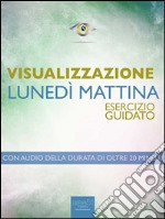 Visualizzazione. Lunedì mattina: Esercizio guidato. E-book. Formato EPUB ebook