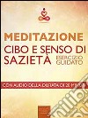 Meditazione. Cibo e senso di sazietà: Esercizio guidato. E-book. Formato Mobipocket ebook