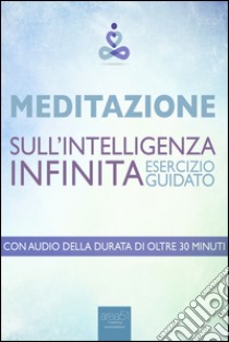 Meditazione – Meditazione sull’Intelligenza Infinita. Audiolibro. Download MP3 ebook di Paul L. Green